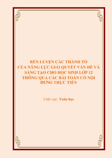 Sáng kiến kinh nghiệm Rèn luyện các thành tố của năng lực giải quyết vấn đề và sáng tạo cho học sinh lớp 12 thông qua các bài toán có nội dung thực tiễn